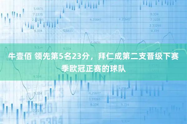 牛壹佰 领先第5名23分，拜仁成第二支晋级下赛季欧冠正赛的球队