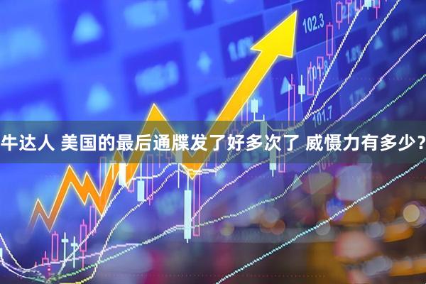 牛达人 美国的最后通牒发了好多次了 威慑力有多少？